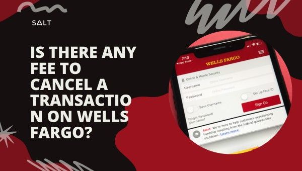 Is There Any Fee to Cancel a Transaction on Wells Fargo?