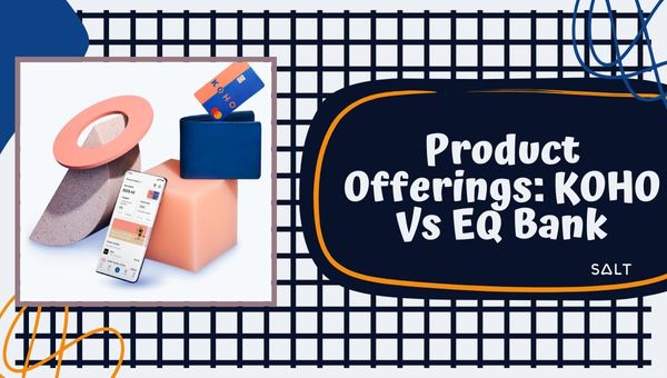 Product Offerings: KOHO Vs EQ Bank